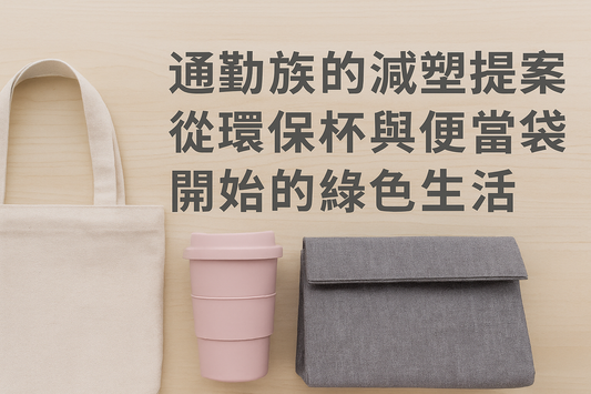 通勤族的減塑提案:從環保杯與便當袋開始的綠色生活